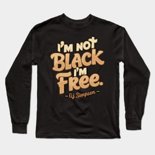 I'm not black I'm free OJ Simpson Long Sleeve T-Shirt